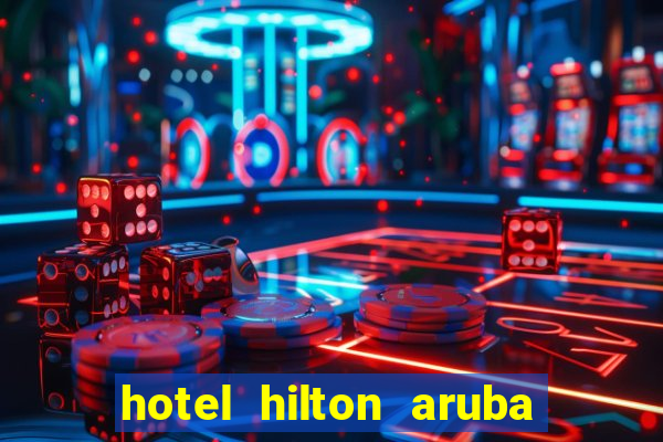 hotel hilton aruba caribbean resort & casino