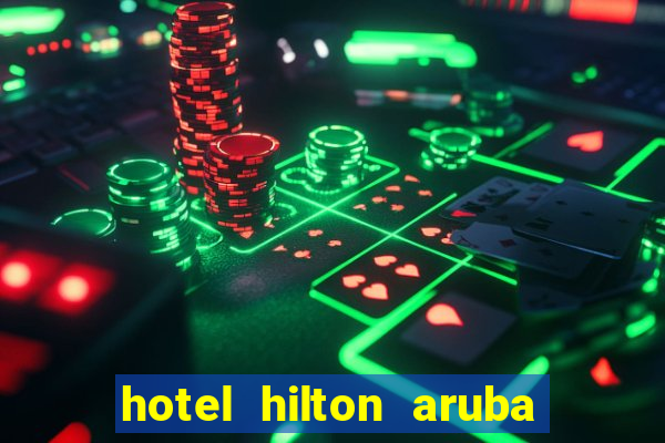 hotel hilton aruba caribbean resort & casino