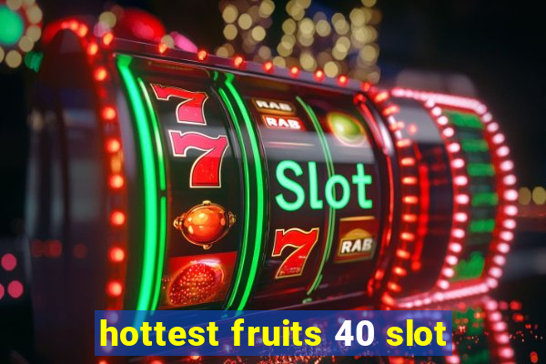 hottest fruits 40 slot