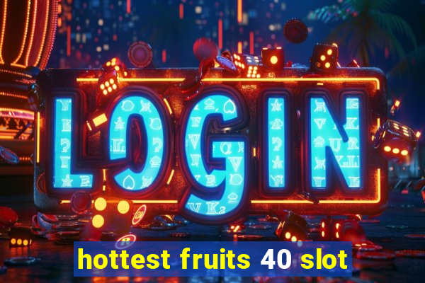 hottest fruits 40 slot