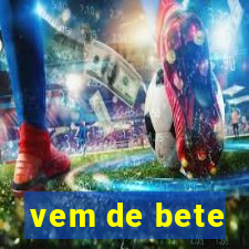 vem de bete