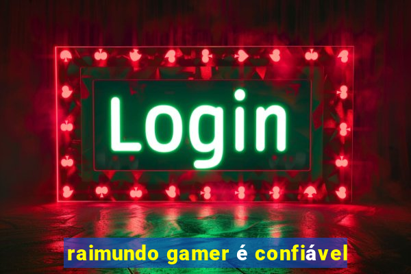 raimundo gamer é confiável