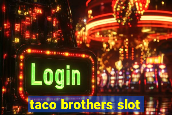 taco brothers slot