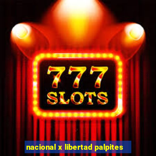 nacional x libertad palpites