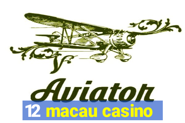 12 macau casino