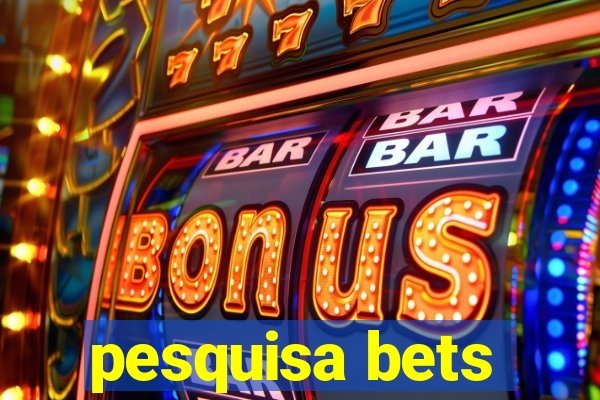 pesquisa bets