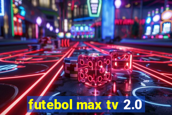 futebol max tv 2.0