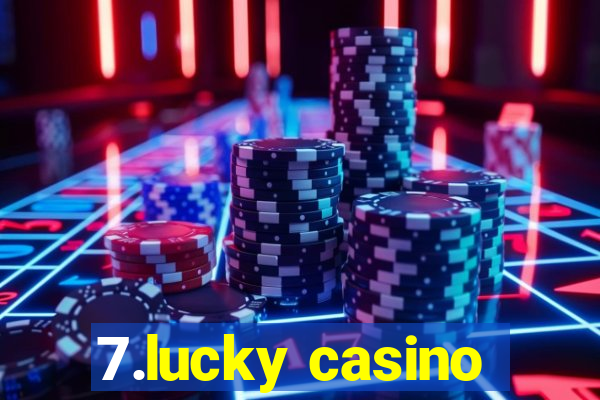 7.lucky casino