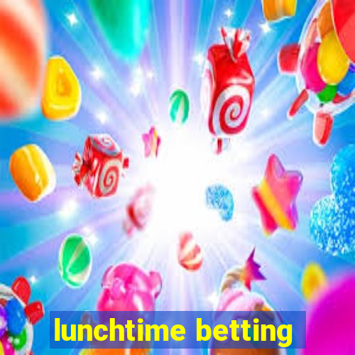 lunchtime betting