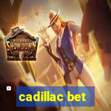 cadillac bet