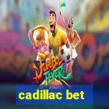 cadillac bet