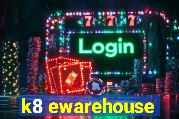 k8 ewarehouse