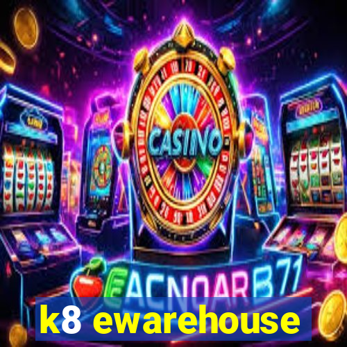 k8 ewarehouse