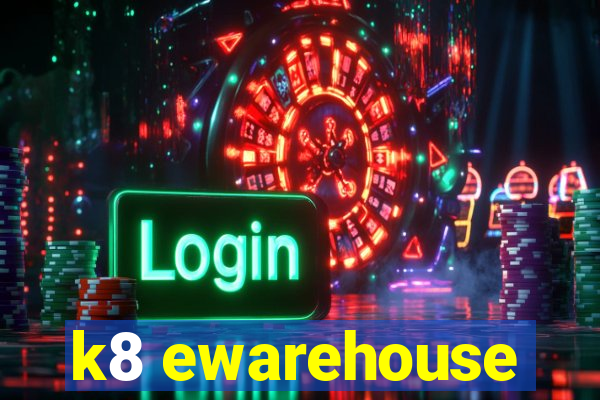 k8 ewarehouse