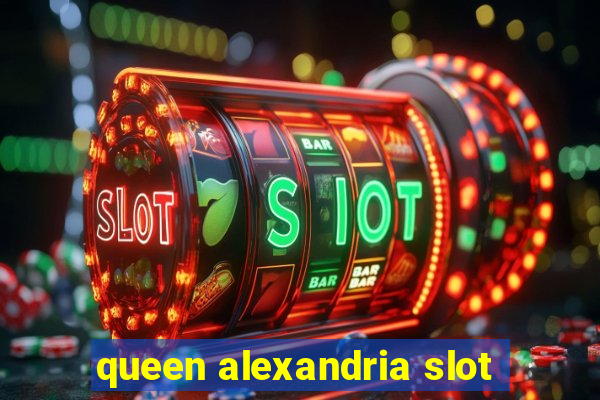 queen alexandria slot