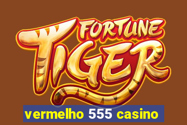 vermelho 555 casino