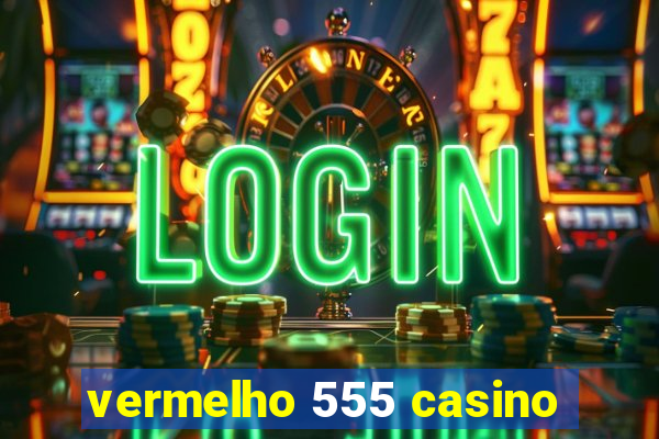 vermelho 555 casino