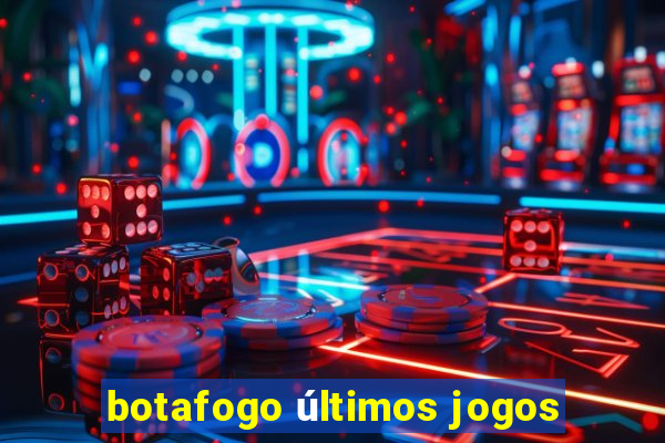 botafogo últimos jogos