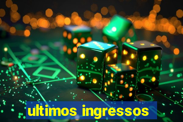 ultimos ingressos