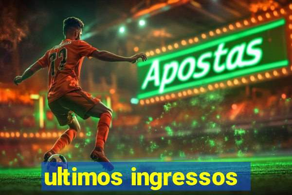 ultimos ingressos