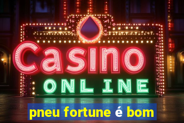 pneu fortune é bom