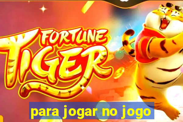 para jogar no jogo