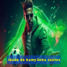 idade de kamylinha santos