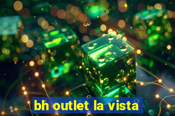 bh outlet la vista