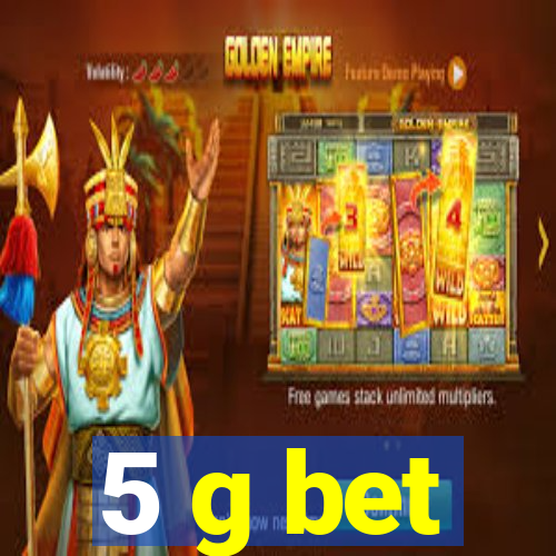 5 g bet