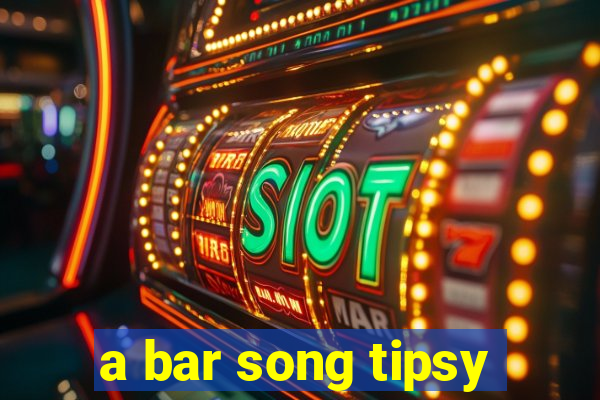 a bar song tipsy