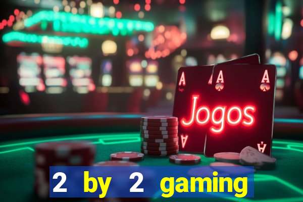 2 by 2 gaming online casino sites