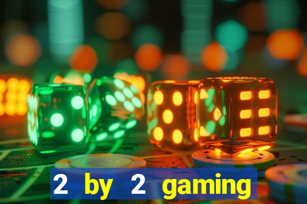 2 by 2 gaming online casino sites