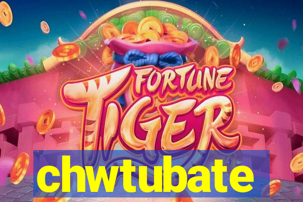 chwtubate