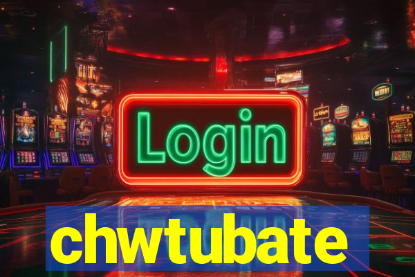 chwtubate