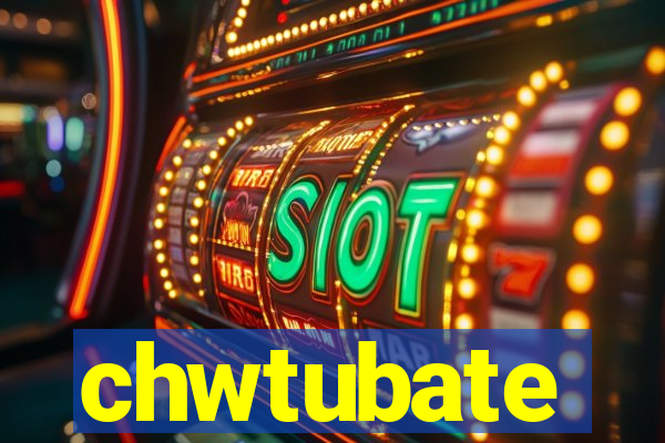 chwtubate