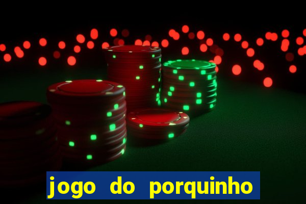 jogo do porquinho para ganhar dinheiro