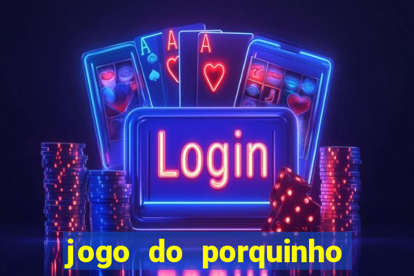 jogo do porquinho para ganhar dinheiro