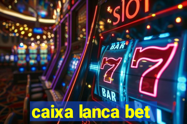 caixa lanca bet