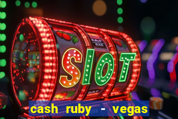 cash ruby - vegas slots casino