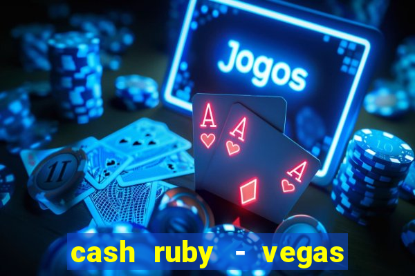 cash ruby - vegas slots casino