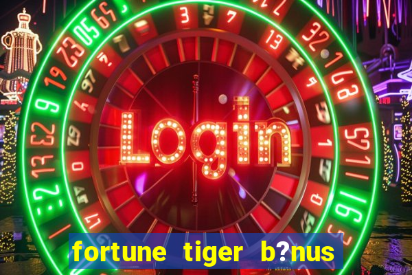 fortune tiger b?nus grátis sem depósito