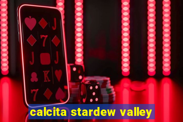 calcita stardew valley