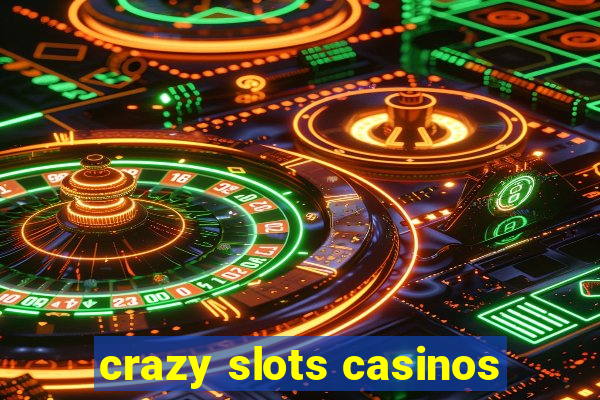 crazy slots casinos