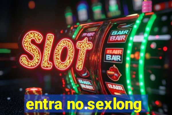 entra no.sexlong