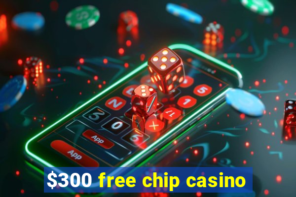 $300 free chip casino