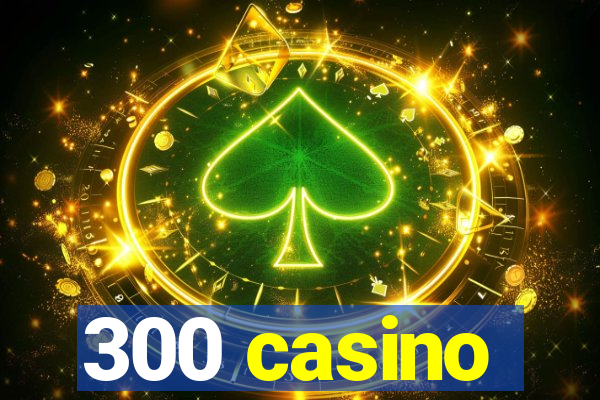 300 casino