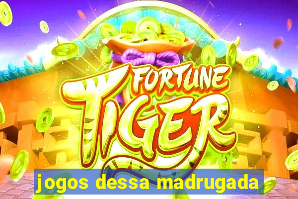 jogos dessa madrugada