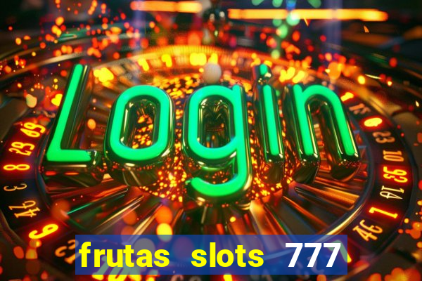 frutas slots 777 paga mesmo