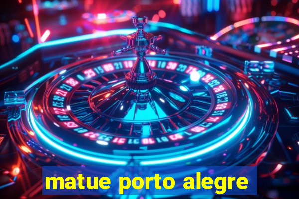 matue porto alegre