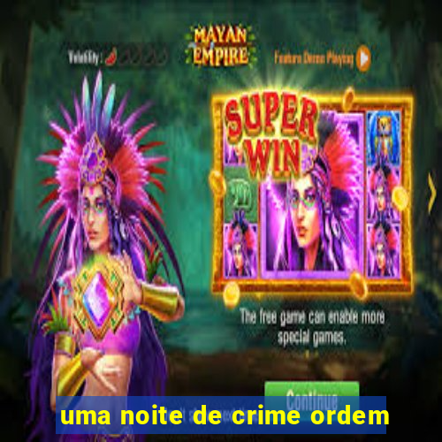 uma noite de crime ordem